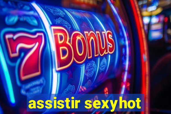 assistir sexyhot